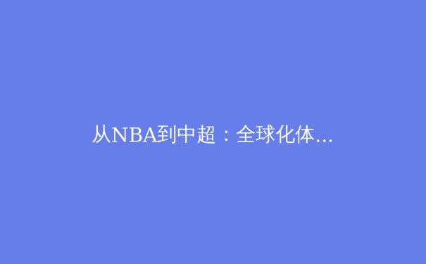 从NBA到中超：全球化体育战略下的本土化生存之道 - 2